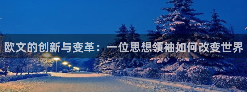 pg摩臣5平台平台下载入口：欧文的创新与变革：一位思想领袖如何改变世界