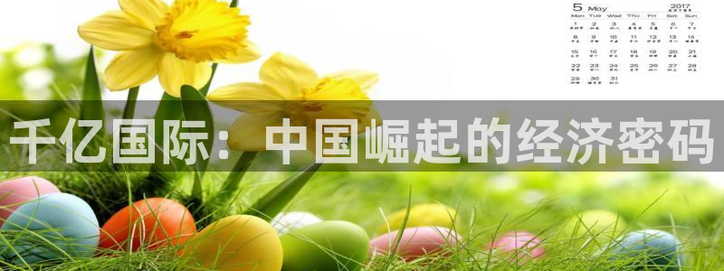 壹号app下载官网娱乐：千亿国际：中国崛起的经济密码