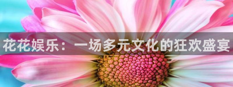 摩臣5平台预测在线预测：花花娱乐：一场多元文化的狂欢盛宴