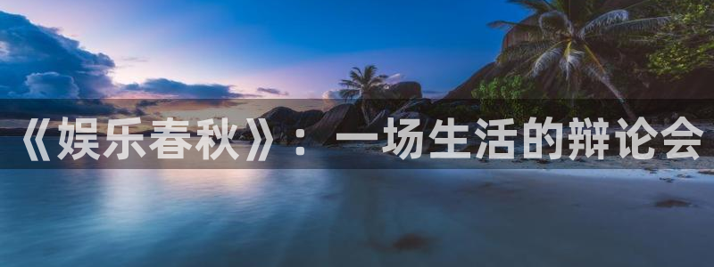 摩臣5平台官网版：《娱乐春秋》：一场生活的辩论会